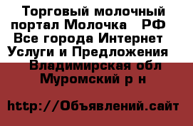 Торговый молочный портал Молочка24.РФ - Все города Интернет » Услуги и Предложения   . Владимирская обл.,Муромский р-н